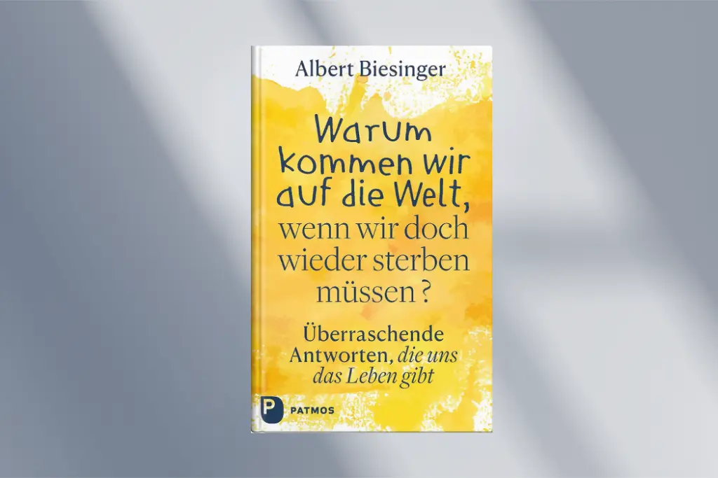 Buch mit dem Titel "Warum kommen wir auf die Welt, wenn wir doch wieder sterben müssen?" vom Autor Albert Biesinger.